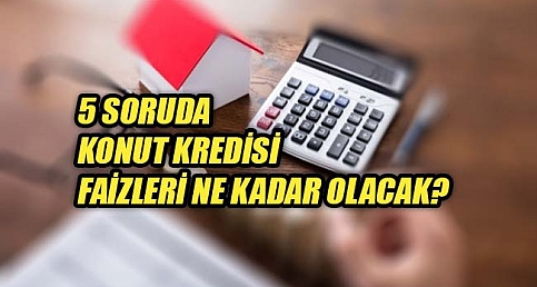 5 soruda konut kredisi faizleri ne kadar olacak 2018