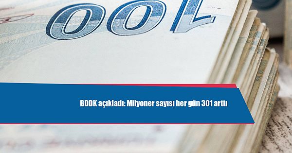 BDDK açıkladı: Milyoner sayısı her gün 301 arttı
