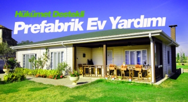 Prefabrik ev yardımı şartları neler? Kimler prefabrik yapı yardımı alabilecek? Hükümet prefabrik konut için yardıma başlıyor