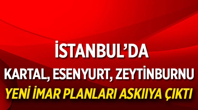 İstanbul’da 3 ilçede yeni imar planı askıya çıktı