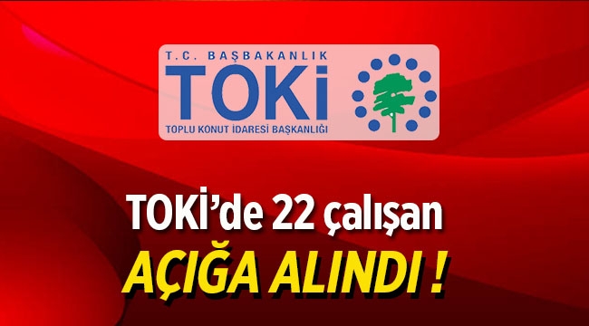TOKİ'de FETÖCÜ temizliği! 22 kişi açığa alındı