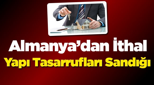 Almanya'dan ithal Yapı Tasarrufları Sandığı