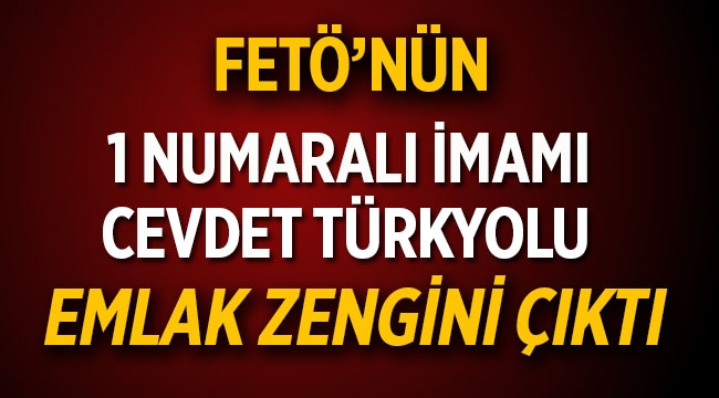 FETÖ'nün 1 numaralı imamı Cevdet Türkyolu gayrimenkul zengini çıktı.