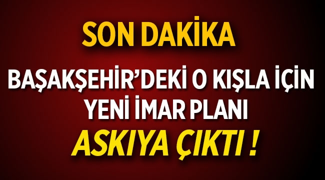 İstanbul Başakşehir'in o semti için yeni imar planı