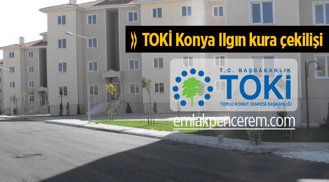 Konya Ilgın TOKİ konutları için heyecanlı bekleyiş bitti isimler belirlendi