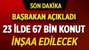 Başbakan Yıldırım: '23 ilde 67 Bin yeni konut terör mağduru vatandaş için yapılacak'