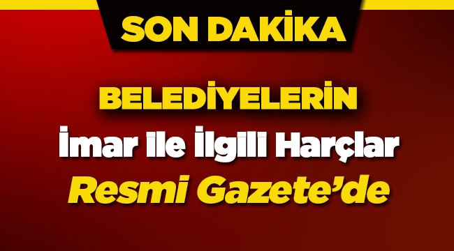 Belediyelerin İmar ile İlgili Harçlarında değişiklik Resmi Gazete'de