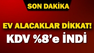 Ev alacaklara müjde! KDV Yüzde 8'e düştü