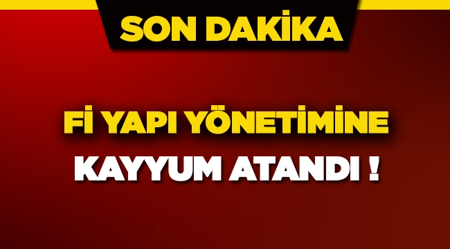 Fi Yapı atanan kayyum tarafından yönetilecek