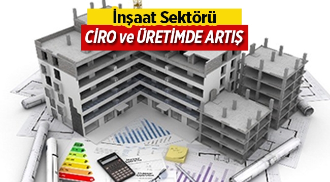 İnşaat Sektöründe ciro ve üretim arttı (1)