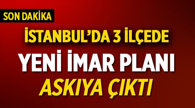 İstanbul'un 3 ilçesinde yeni imar planı askıya çıktı