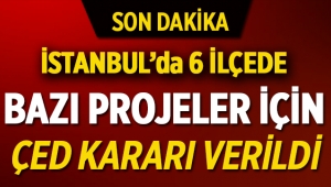 İstanbul'un 6 ilçesindeki projeler için ÇED kararı verildi