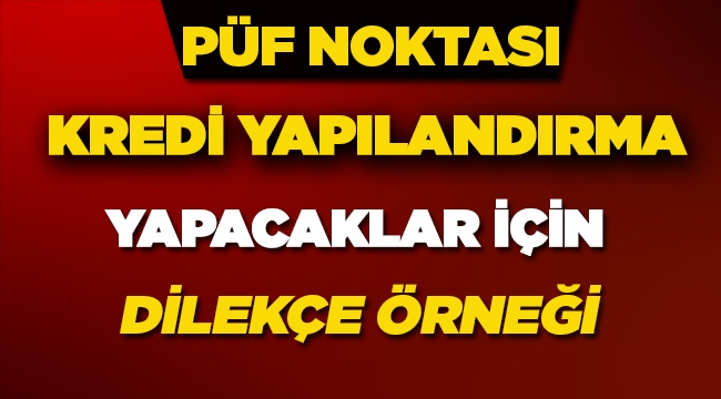 Kredi yapılandırması için bankaya verilecek dilekçe nasıl olmalı?