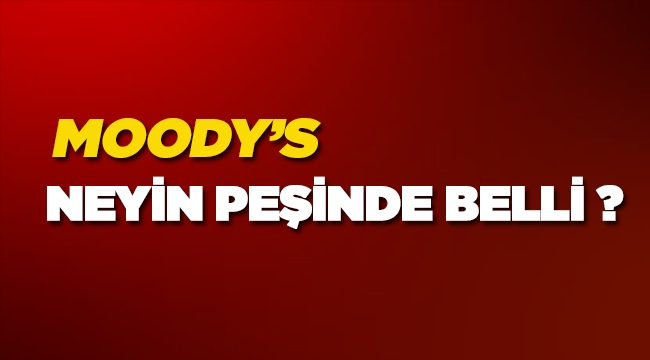 Moody's neyin peşinde belli!