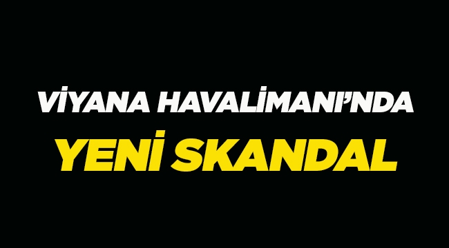Viyana Havalimanı'nda yeni skandal, bu kez bunu yaptılar