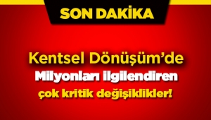6306 sayılı Kentsel Dönüşüm Kanunu'nda çok kritik değişiklikler yapıldı