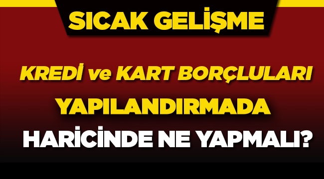 Bankaya kredi ve kredi kartı borcu bulunan milyonlar yapılanma dışında ne yapabilir?