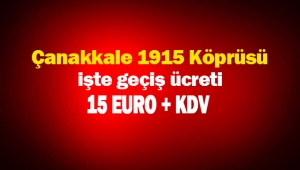 Başbakan Yıldırım açıkladı: Çanakkale Köprüsü ücreti 15 Euro