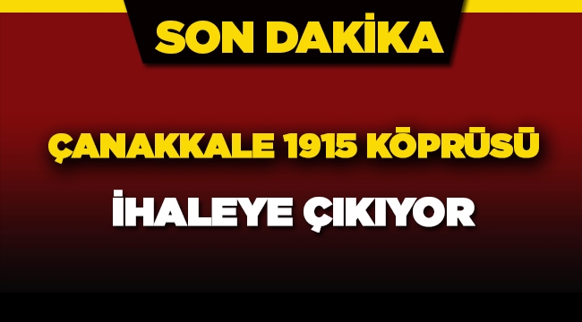 Çanakkale 1915 Köprüsü ihaleye çıkıyor