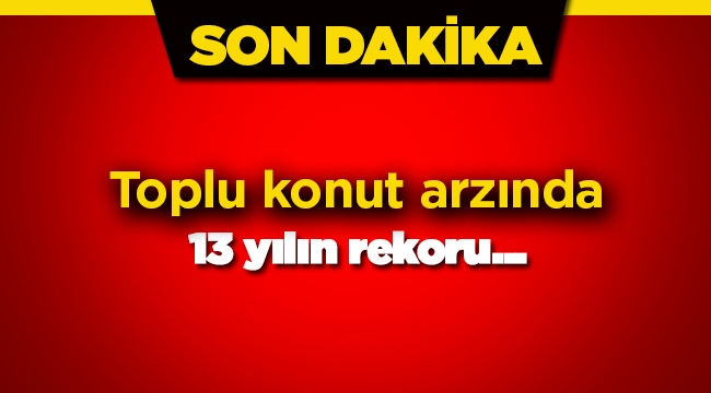 İnşaat projeleri ve konutta 13 yılın patlaması