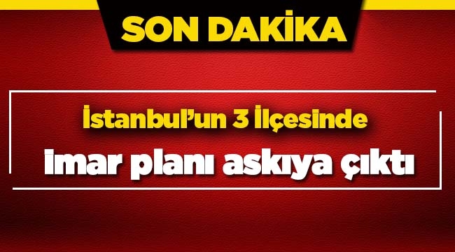 İstanbul'da 3 ilçede yeni imar planı askıya çıktı