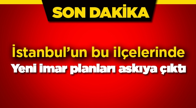 İstanbul'da 4 ilçede 6 semtin yeni imar planı askıya çıktı