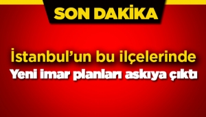 İstanbul'da 4 ilçede 6 semtin yeni imar planı askıya çıktı