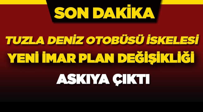 İstanbul Tuzla Deniz Otobüsü İskelesi yeni imar planı değişikliği askıya çıktı