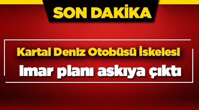 Kartal Deniz Otobüsü İskelesi imar planı askıya çıktı