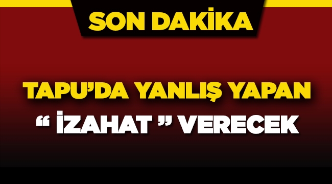Tapuda yanlış yapan "izaha davet komisyonu"na hesap verecek