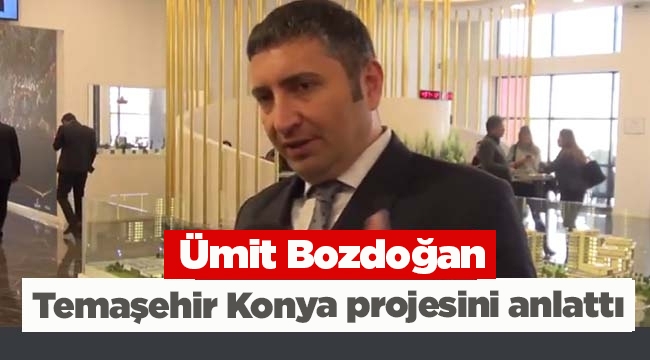 Temaşehir Konya projesi fiyatları, ödeme bilgileri hakkında bilgileri Ümit Bozdoğan verdi