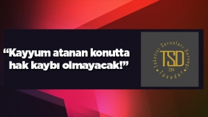 TÜSODER: "Kayyum atanan konutta hak kaybı olmayacak"