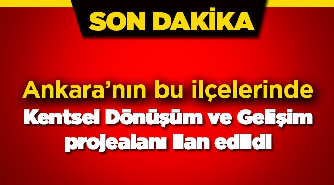 Ankara'da iki ilçede bazı yerler Kentsel Dönüşüm ve Gelişim proje alanı ilan edildi