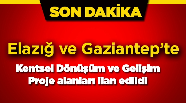 Gaziantep ve Elazığ'da yeni kentsel dönüşüm ve gelişim proje alanları ilan edildi
