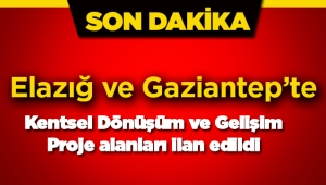 Gaziantep ve Elazığ'da yeni kentsel dönüşüm ve gelişim proje alanları ilan edildi