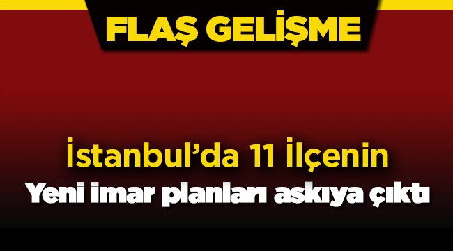 İstanbul'da 11 ilçede yeni imar planları askıya çıktı