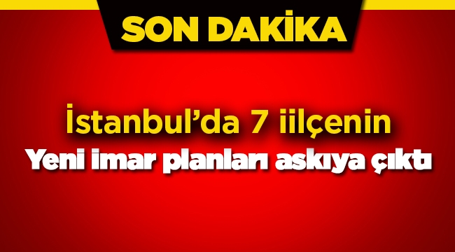 İstanbul'da 7 ilçenin yeni imar planları askıya çıktı
