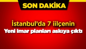 İstanbul'da 7 ilçenin yeni imar planları askıya çıktı