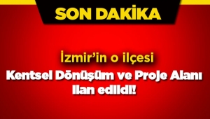 İzmir'in o ilçesi kentsel Dönüşüm ve Gelişim Proje Alanı ilan edildi