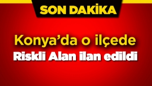 Konya'da Ereğli ilçesinde bazı mahalleler riskli alan ilan edildi