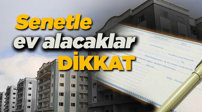 Senetle ev alacaklara kritik uyarı
