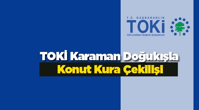 TOKİ Karaman Doğukışla Vadisi 1.Etap evlerin hak sahipleri belli oldu