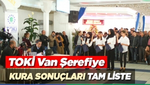 TOKİ Van Merkez Şerefiye Mahallesi konutları isin isimler belirlendi