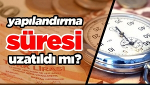 Vergi borcu bulunana yapılandırma süresi uzatıldı mı?