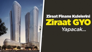 Ziraat GYO ilk iş olarak "Ziraat Finans Kuleleri" projesini yapacak