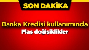 Banka Kredisi işlemlerinde flaş değişiklik
