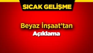 Beyaz İnşaat 'tan açıklama