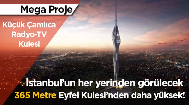 İstanbul'un yeni simgesi 365 metrelik Küçük Çamlıca Radyo-TV Kulesi