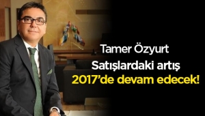 Tamer Özyurt, "Konut satışlarındaki artış 2017'de devam edecek"