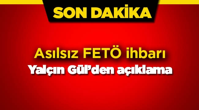 Yalçın Gül'e asılsız FETÖ ihbarı